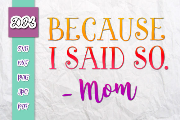 Because I Said So Mom Life Print Cut for Crafts and Graphics