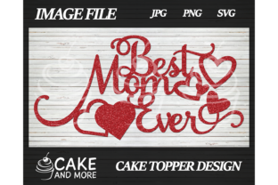 Best Mom Ever Cake Topper Graphics for Crafts