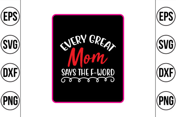 Every Great Mom Says the F-word Graphics for Crafts
