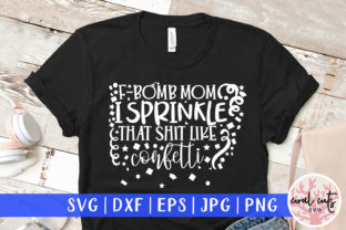 F Bomb Mom I Sprinkle That Shit Like Graphics for Crafts
